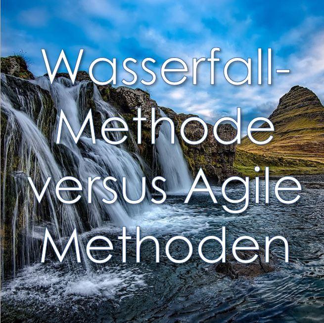 Wasserfallmethode versus Agile Methoden